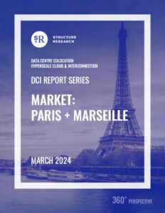 Paris + Marseille DCI Report 2024: Data Centre Colocation, Hyperscale Cloud & Interconnection